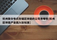 杭州做分布式存储区块链的公司有哪些[杭州区块链产业园入驻标准]