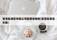 智慧能源区块链公司股票有哪些[智慧能源龙头股]