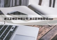 浙江正规区块链公司[浙江区块链取证app]