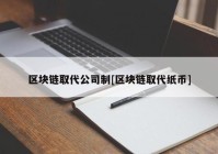 区块链取代公司制[区块链取代纸币]