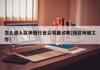 怎么进入区块链行业公司面试呢[找区块链工作]