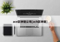 ace区块链公司[ach区块链]