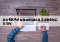 湖北省区块链金融公司[湖北省区块链金融公司招聘]