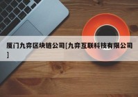 厦门九弈区块链公司[九弈互联科技有限公司]