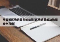 马云说区块链最多的公司[区块链是解决数据安全马云]