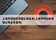 上海市招标区块链公司名单[上海市招标区块链公司名单查询]