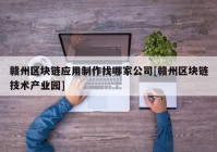 赣州区块链应用制作找哪家公司[赣州区块链技术产业园]