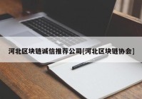 河北区块链诚信推荐公司[河北区块链协会]