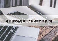 币圈区块链是做什么的公司的简单介绍