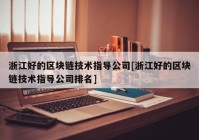 浙江好的区块链技术指导公司[浙江好的区块链技术指导公司排名]