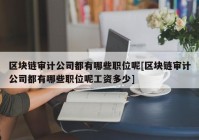 区块链审计公司都有哪些职位呢[区块链审计公司都有哪些职位呢工资多少]