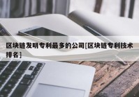 区块链发明专利最多的公司[区块链专利技术排名]