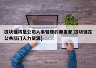 区块链将是公司人事管理的颠覆者[区块链在公共部门人力资源]