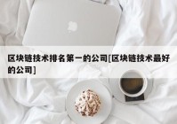 区块链技术排名第一的公司[区块链技术最好的公司]