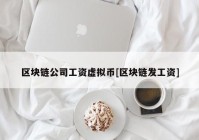 区块链公司工资虚拟币[区块链发工资]